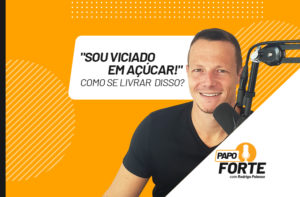 “VICIADO EM AÇÚCAR E CARBOIDRATOS” – COMO SE LIVRAR? | PAPO FORTE #16