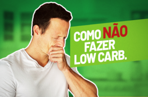 COMO A DIETA LOW CARB PODE ENGORDAR E ATÉ FERRAR SUA SAÚDE