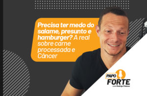 MEDO DO SALAME, PRESUNTO E HAMBURGUER? A REAL SOBRE CARNE PROCESSADA E CÂNCER | PAPO FORTE #33