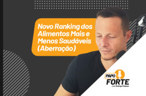 NOVO RANKING DOS ALIMENTOS MAIS E MENOS SAUDÁVEIS (ABERRAÇÃO) | PAPO FORTE #37